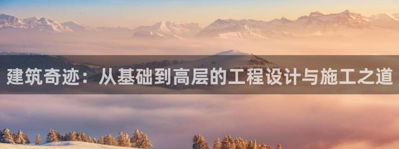 长江和记官网：建筑奇迹：从基础到高层的工程设计与施工之道