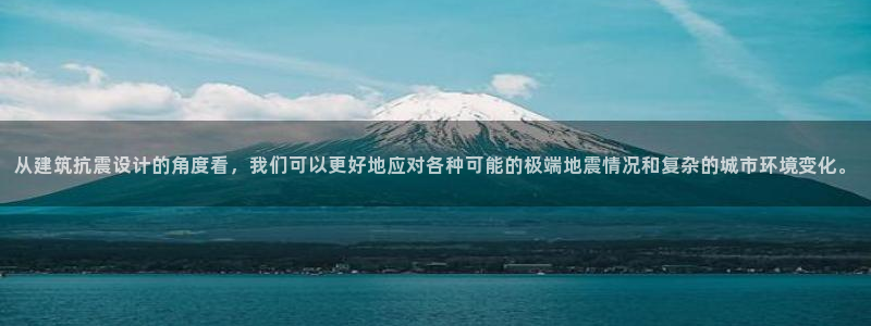 和记官网：从建筑抗震设计的角度看，我们可以更好地应对各种可能的极端地震情况和复杂的城市环境变化。